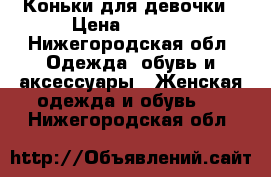 Коньки для девочки › Цена ­ 1 000 - Нижегородская обл. Одежда, обувь и аксессуары » Женская одежда и обувь   . Нижегородская обл.